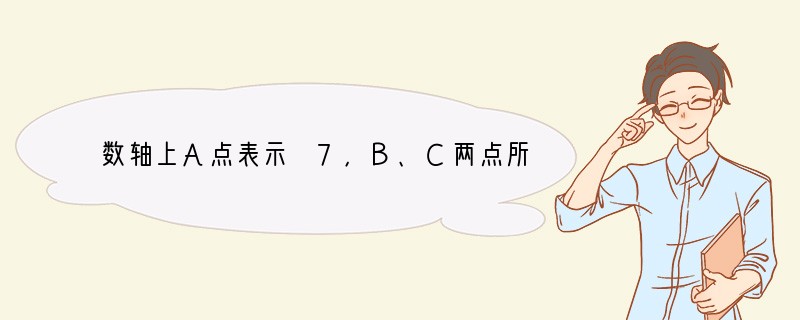 数轴上A点表示 7，B、C两点所表示的数是相反数，且C点与A点的距离为2，求B点和C